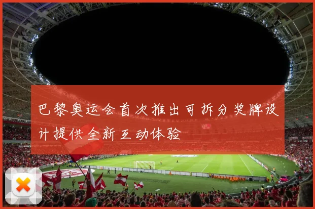 巴黎奥运会首次推出可拆分奖牌设计提供全新互动体验