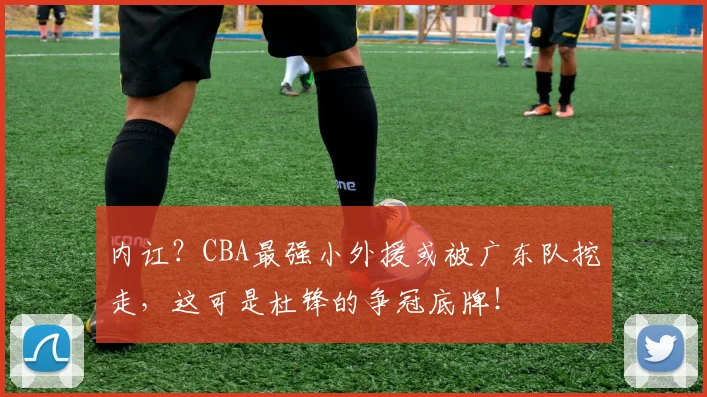内讧？CBA最强小外援或被广东队挖走，这可是杜锋的争冠底牌！