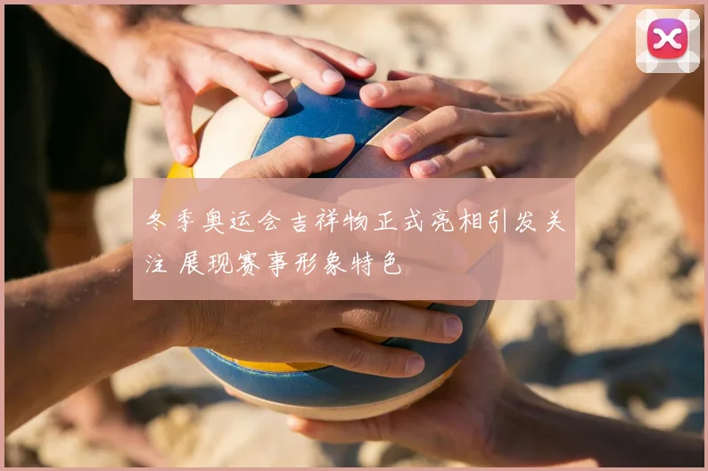 冬季奥运会吉祥物正式亮相引发关注 展现赛事形象特色