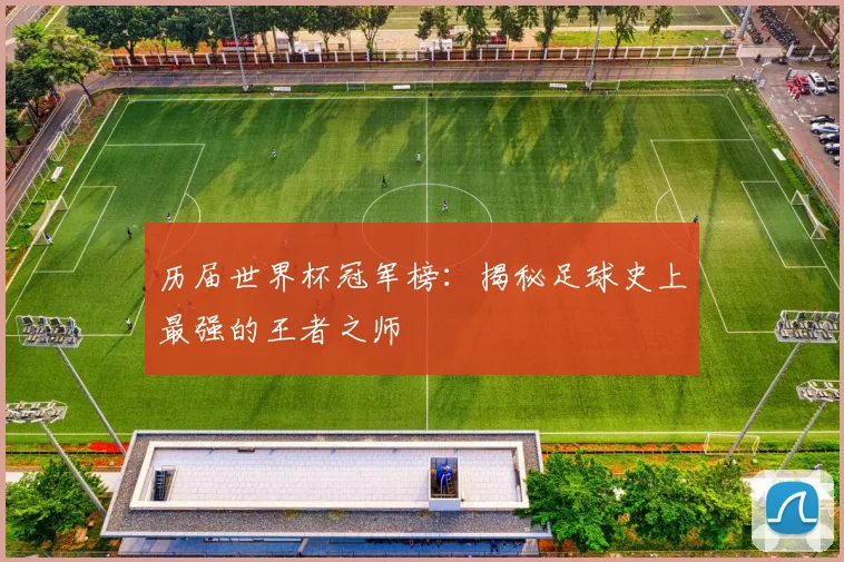 历届世界杯冠军榜:揭秘足球史上最强的王者之师