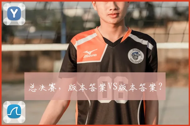 总决赛，版本答案VS版本答案？