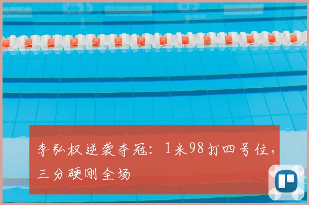 李弘权逆袭夺冠：1米98打四号位，三分硬刚全场