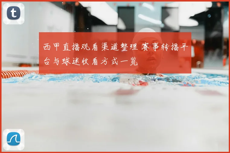 西甲直播观看渠道整理 赛事转播平台与球迷收看方式一览