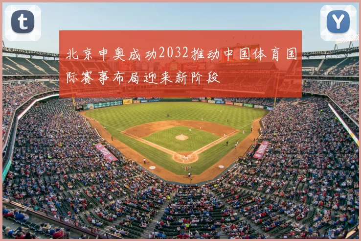 北京申奥成功2032推动中国体育国际赛事布局迎来新阶段