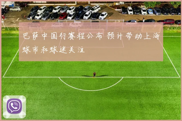 巴萨中国行赛程公布 预计带动上海球市和球迷关注