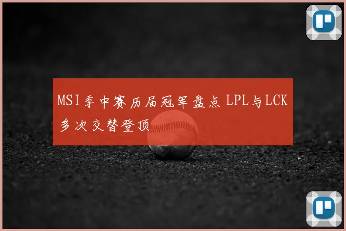 MSI季中赛历届冠军盘点 LPL与LCK多次交替登顶