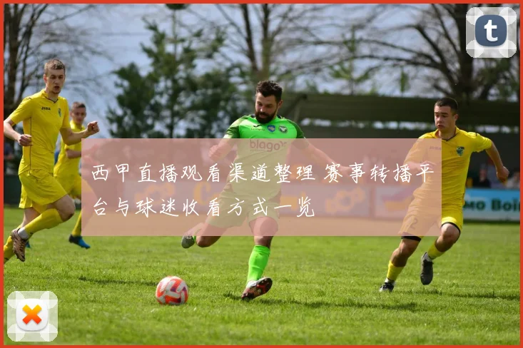 西甲直播观看渠道整理 赛事转播平台与球迷收看方式一览