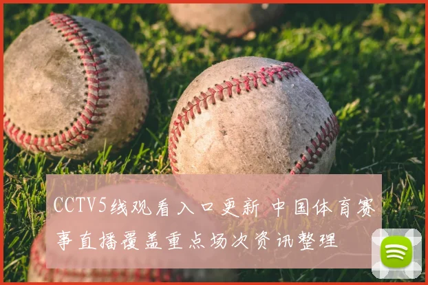CCTV5线观看入口更新 中国体育赛事直播覆盖重点场次资讯整理